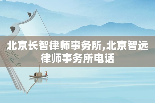 北京長智律師事務(wù)所,北京智遠律師事務(wù)所電話