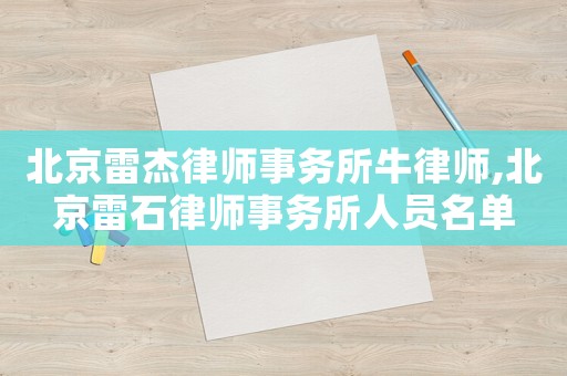 北京雷杰律師事務(wù)所牛律師,北京雷石律師事務(wù)所人員名單