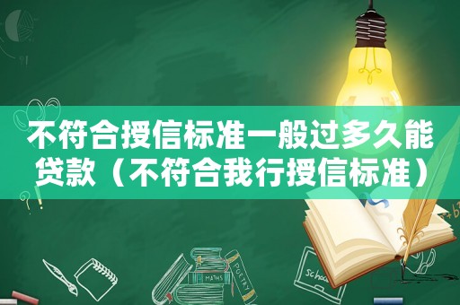 不符合授信標準一般過多久能貸款（不符合我行授信標準）