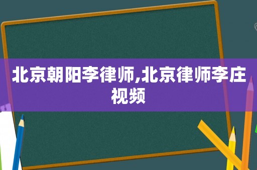 北京朝陽李律師,北京律師李莊視頻