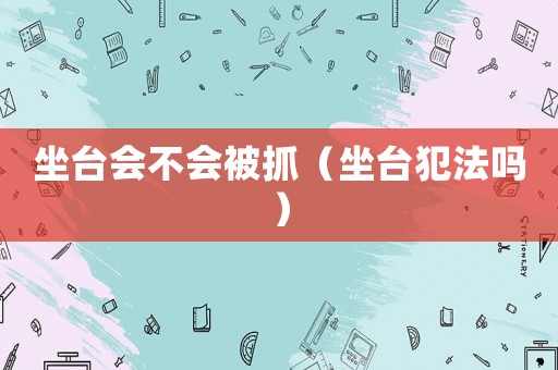 坐臺會不會被抓（坐臺犯法嗎）
