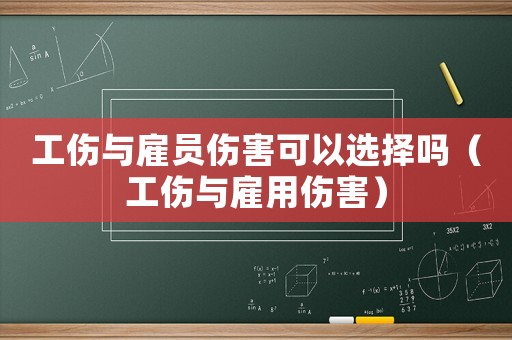 工傷與雇員傷害可以選擇嗎（工傷與雇用傷害）
