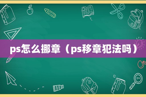 ps怎么挪章（ps移章犯法嗎）