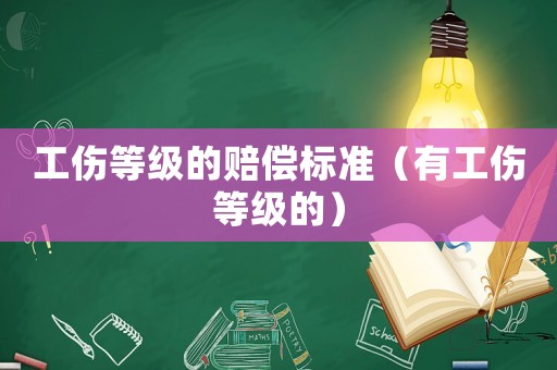 工傷等級的賠償標準（有工傷等級的）