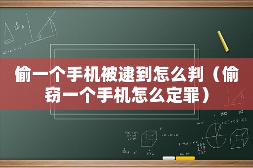 偷一個手機被逮到怎么判（偷竊一個手機怎么定罪）
