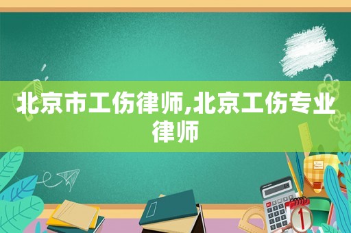 北京市工傷律師,北京工傷專業律師