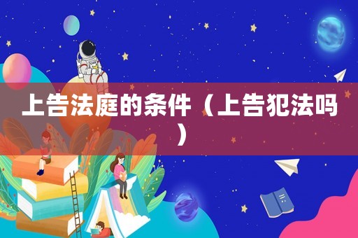 上告法庭的條件（上告犯法嗎）