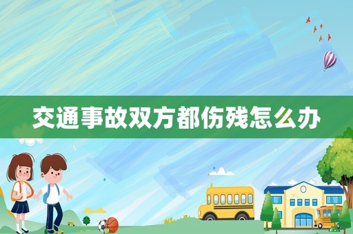 交通事故雙方都傷殘怎么辦