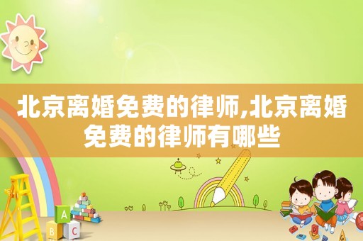 北京離婚免費的律師,北京離婚免費的律師有哪些