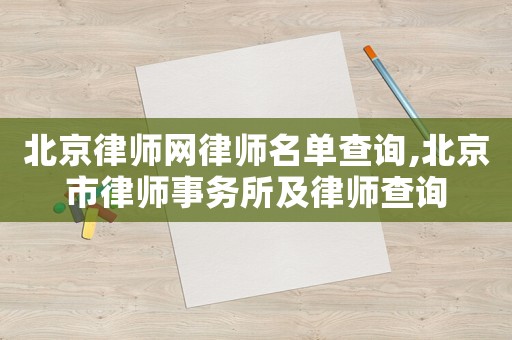 北京律師網律師名單查詢,北京市律師事務所及律師查詢