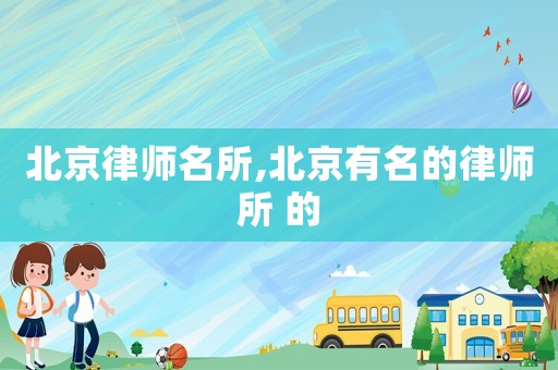 北京律師名所,北京有名的律師所 的