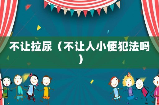 不讓拉尿（不讓人小便犯法嗎）