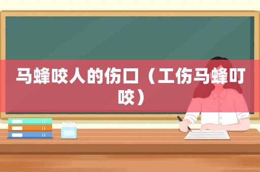 馬蜂咬人的傷口（工傷馬蜂叮咬）