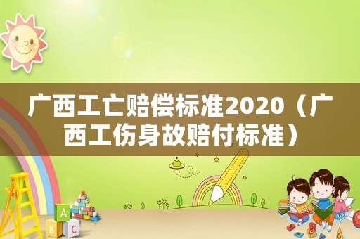 廣西工亡賠償標準2020（廣西工傷身故賠付標準）