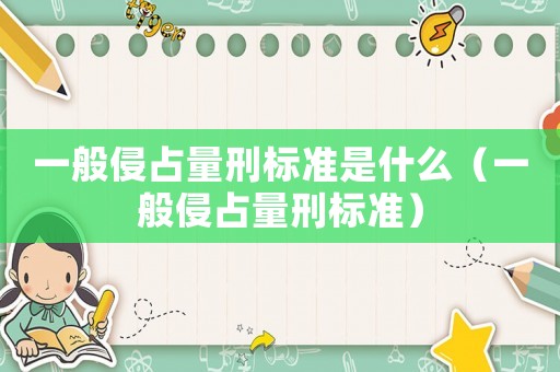 一般侵占量刑標(biāo)準(zhǔn)是什么（一般侵占量刑標(biāo)準(zhǔn)）