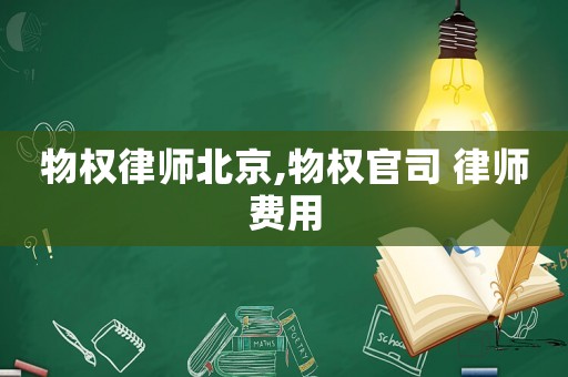 物權(quán)律師北京,物權(quán)官司 律師費(fèi)用
