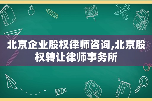 北京企業(yè)股權(quán)律師咨詢,北京股權(quán)轉(zhuǎn)讓律師事務(wù)所
