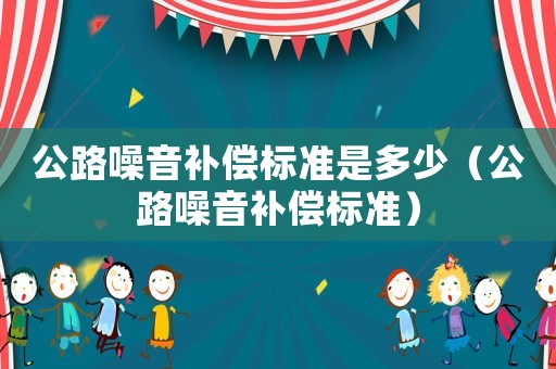 公路噪音補償標準是多少（公路噪音補償標準）