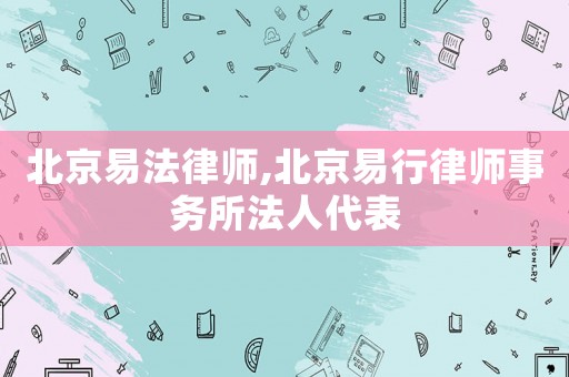 北京易法律師,北京易行律師事務所法人代表