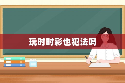 玩時時彩也犯法嗎