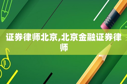證券律師北京,北京金融證券律師