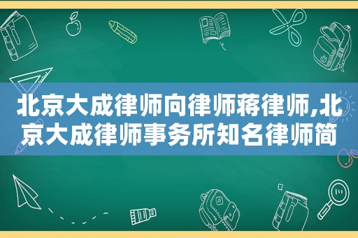 北京大成律師向律師蔣律師,北京大成律師事務所知名律師簡歷