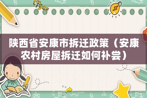 陜西省安康市拆遷政策（安康農村房屋拆遷如何補嘗）