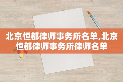 北京恒都律師事務(wù)所名單,北京恒都律師事務(wù)所律師名單