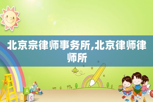 北京宗律師事務所,北京律師律師所