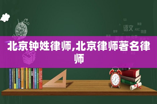 北京鐘姓律師,北京律師著名律師