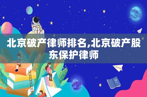 北京破產律師排名,北京破產股東保護律師