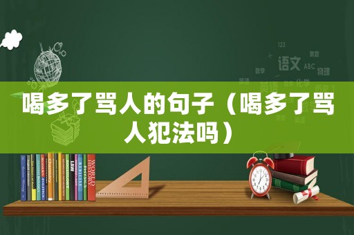 喝多了罵人的句子（喝多了罵人犯法嗎）