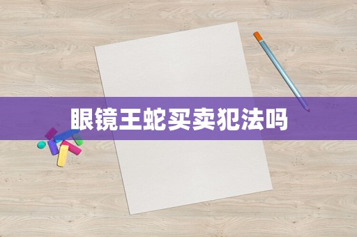 眼鏡王蛇買賣犯法嗎