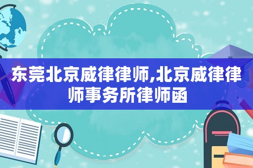 東莞北京威律律師,北京威律律師事務所律師函