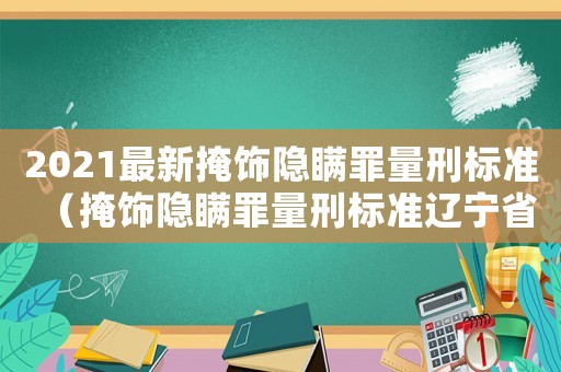 2021最新掩飾隱瞞罪量刑標準（掩飾隱瞞罪量刑標準遼寧?。? title=