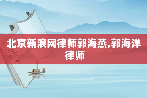 北京新浪網(wǎng)律師郭海燕,郭海洋 律師