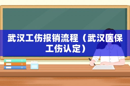 武漢工傷報銷流程（武漢醫保工傷認定）
