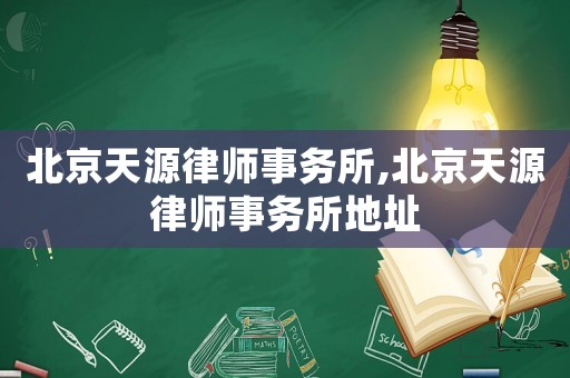北京天源律師事務所,北京天源律師事務所地址