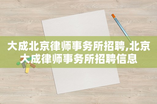 大成北京律師事務所招聘,北京大成律師事務所招聘信息