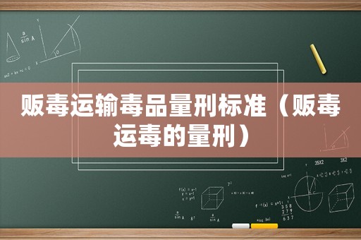 販毒運輸毒品量刑標準（販毒運毒的量刑）