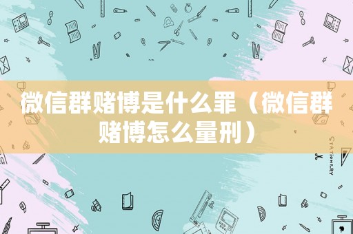 微信群賭博是什么罪（微信群賭博怎么量刑）