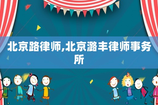 北京路律師,北京潞豐律師事務所