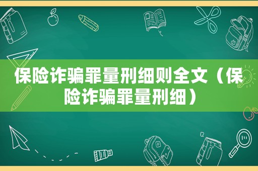 保險詐騙罪量刑細則全文（保險詐騙罪量刑細）