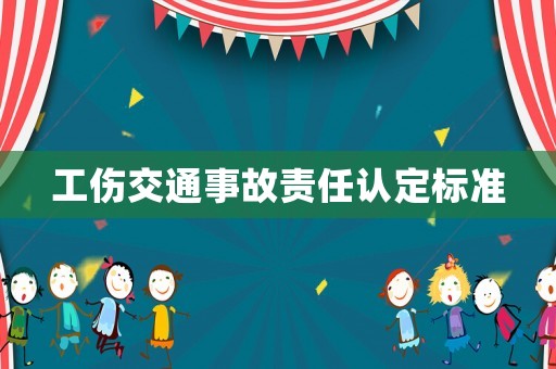工傷交通事故責任認定標準