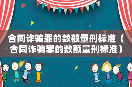 合同詐騙罪的數額量刑標準（合同詐騙罪的數額量刑標準）