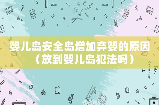 嬰兒島安全島增加棄嬰的原因（放到嬰兒島犯法嗎）