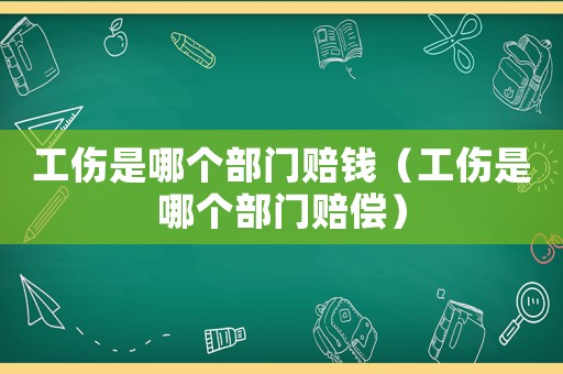 工傷是哪個部門賠錢（工傷是哪個部門賠償）