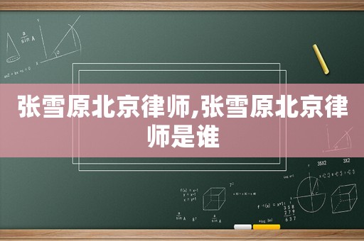 張雪原北京律師,張雪原北京律師是誰(shuí)