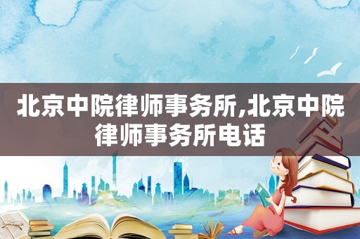 北京中院律師事務(wù)所,北京中院律師事務(wù)所電話