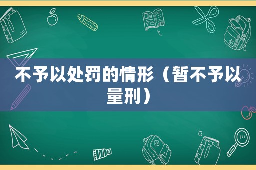 不予以處罰的情形（暫不予以量刑）